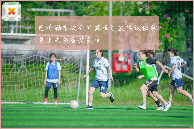 巴特勒首次公开露面引发热议伤愈复出之路备受关注