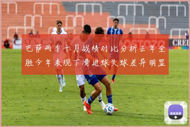巴萨两季十月战绩对比分析去年全胜今年表现下滑进球失球差异明显